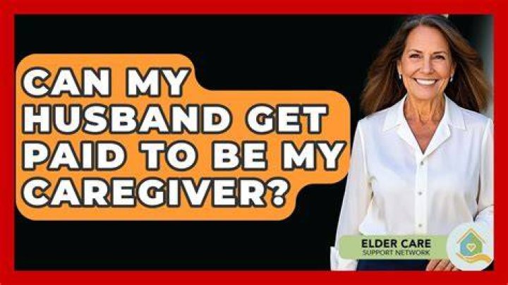 Can my husband get paid for taking care of me?